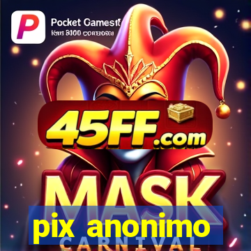 pix anonimo